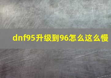 dnf95升级到96怎么这么慢