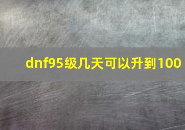 dnf95级几天可以升到100