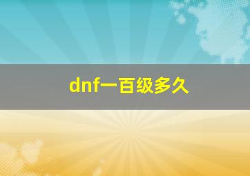 dnf一百级多久