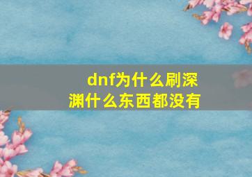 dnf为什么刷深渊什么东西都没有