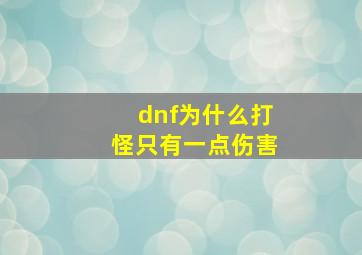 dnf为什么打怪只有一点伤害