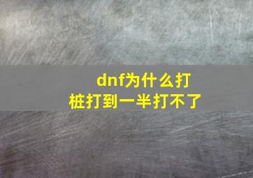 dnf为什么打桩打到一半打不了