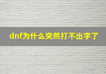 dnf为什么突然打不出字了