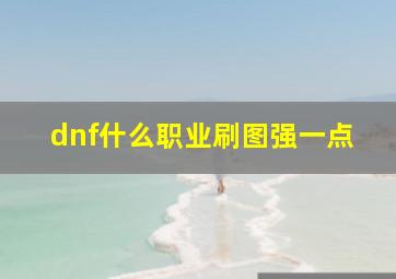 dnf什么职业刷图强一点