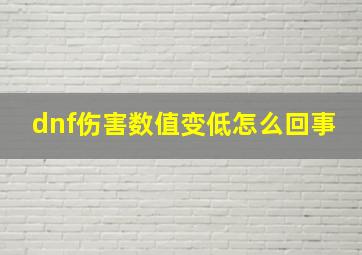 dnf伤害数值变低怎么回事