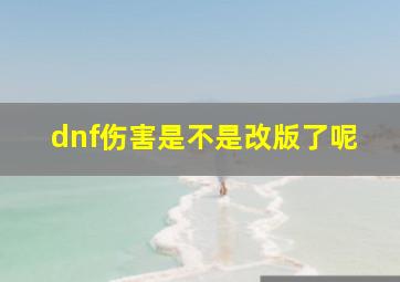 dnf伤害是不是改版了呢