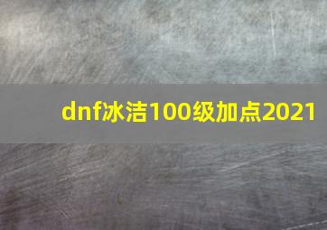 dnf冰洁100级加点2021