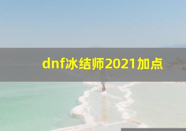 dnf冰结师2021加点