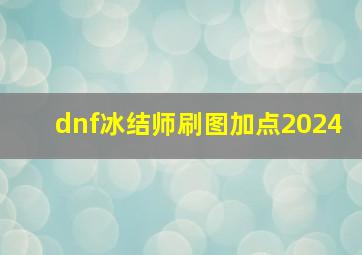 dnf冰结师刷图加点2024