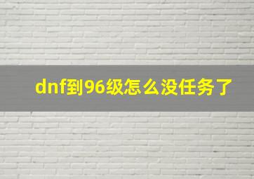 dnf到96级怎么没任务了