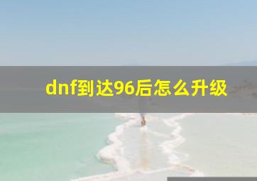 dnf到达96后怎么升级