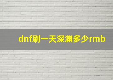 dnf刷一天深渊多少rmb