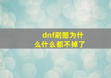 dnf刷图为什么什么都不掉了