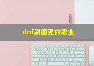 dnf刷图强的职业