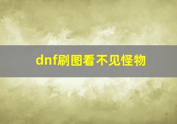 dnf刷图看不见怪物