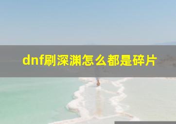 dnf刷深渊怎么都是碎片