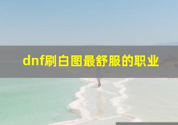 dnf刷白图最舒服的职业