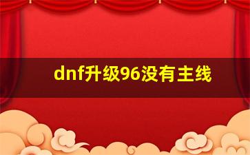 dnf升级96没有主线