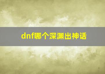 dnf哪个深渊出神话