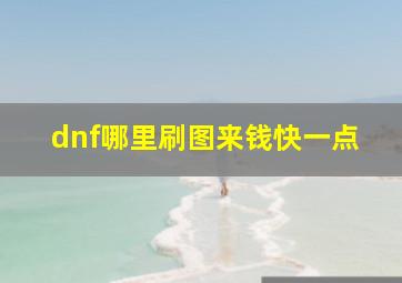 dnf哪里刷图来钱快一点