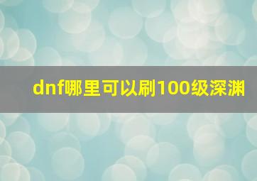 dnf哪里可以刷100级深渊