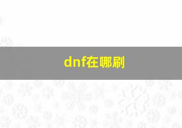 dnf在哪刷