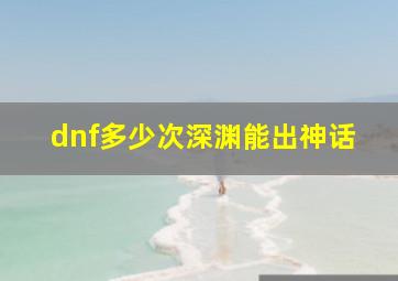 dnf多少次深渊能出神话