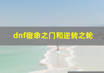 dnf宿命之门和逆转之轮