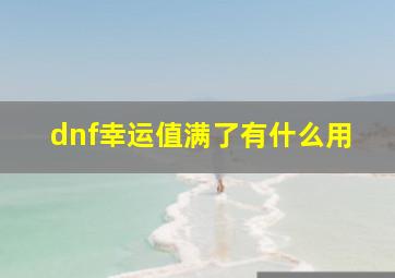 dnf幸运值满了有什么用