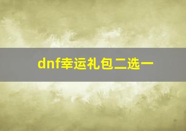 dnf幸运礼包二选一