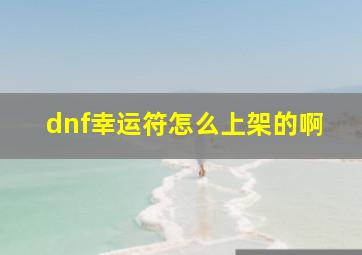 dnf幸运符怎么上架的啊