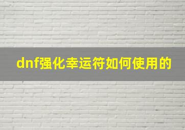 dnf强化幸运符如何使用的