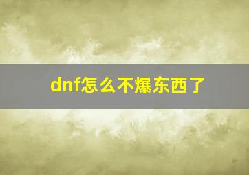 dnf怎么不爆东西了