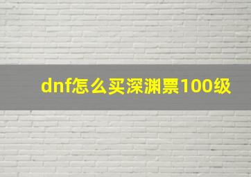 dnf怎么买深渊票100级