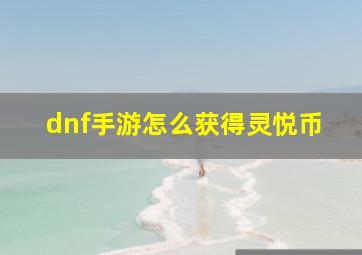 dnf手游怎么获得灵悦币