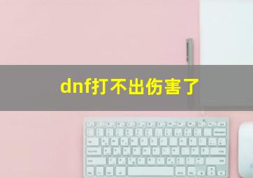 dnf打不出伤害了