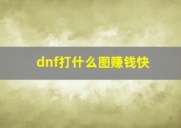 dnf打什么图赚钱快