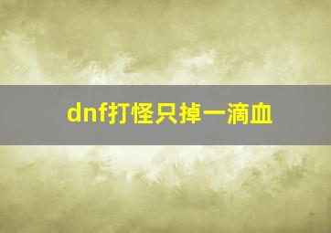 dnf打怪只掉一滴血