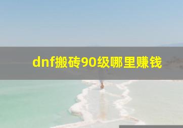 dnf搬砖90级哪里赚钱