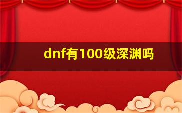 dnf有100级深渊吗