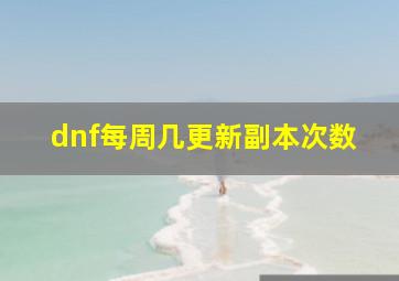 dnf每周几更新副本次数