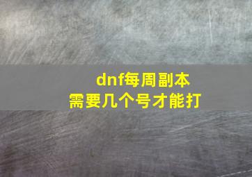 dnf每周副本需要几个号才能打