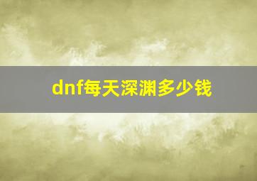 dnf每天深渊多少钱