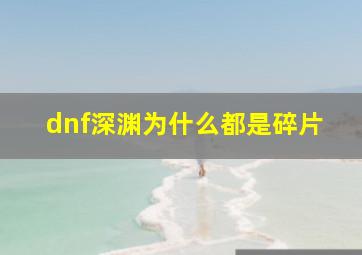 dnf深渊为什么都是碎片