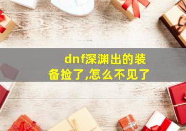 dnf深渊出的装备捡了,怎么不见了