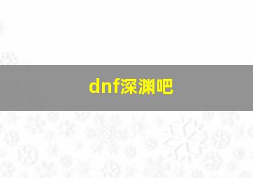 dnf深渊吧