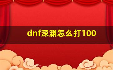 dnf深渊怎么打100