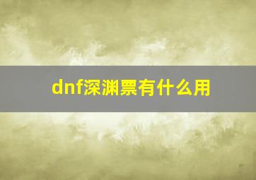 dnf深渊票有什么用