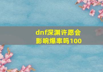 dnf深渊许愿会影响爆率吗100