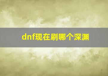 dnf现在刷哪个深渊